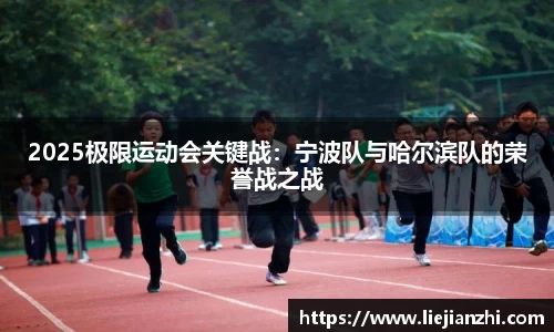 2025极限运动会关键战：宁波队与哈尔滨队的荣誉战之战